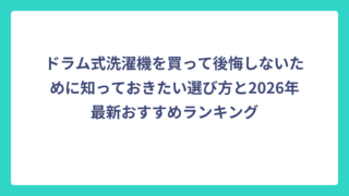ドラム式洗濯機を買って後悔しないために知っておきたい選び方と2026年最新おすすめランキング