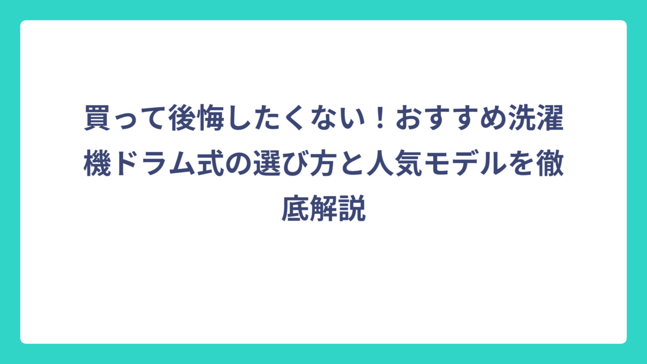 買って後悔したくない！おすすめ洗濯機ドラム式の選び方と人気モデルを徹底解説