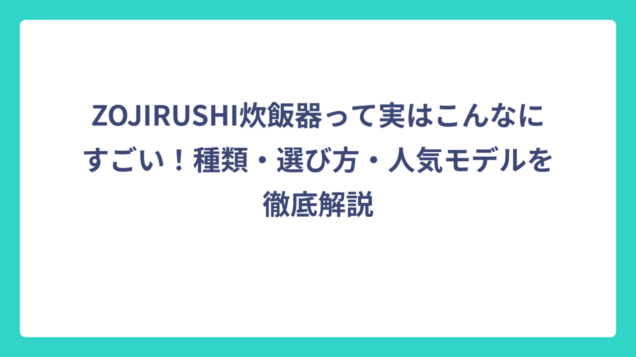 ZOJIRUSHI炊飯器って実はこんなにすごい！種類・選び方・人気モデルを徹底解説