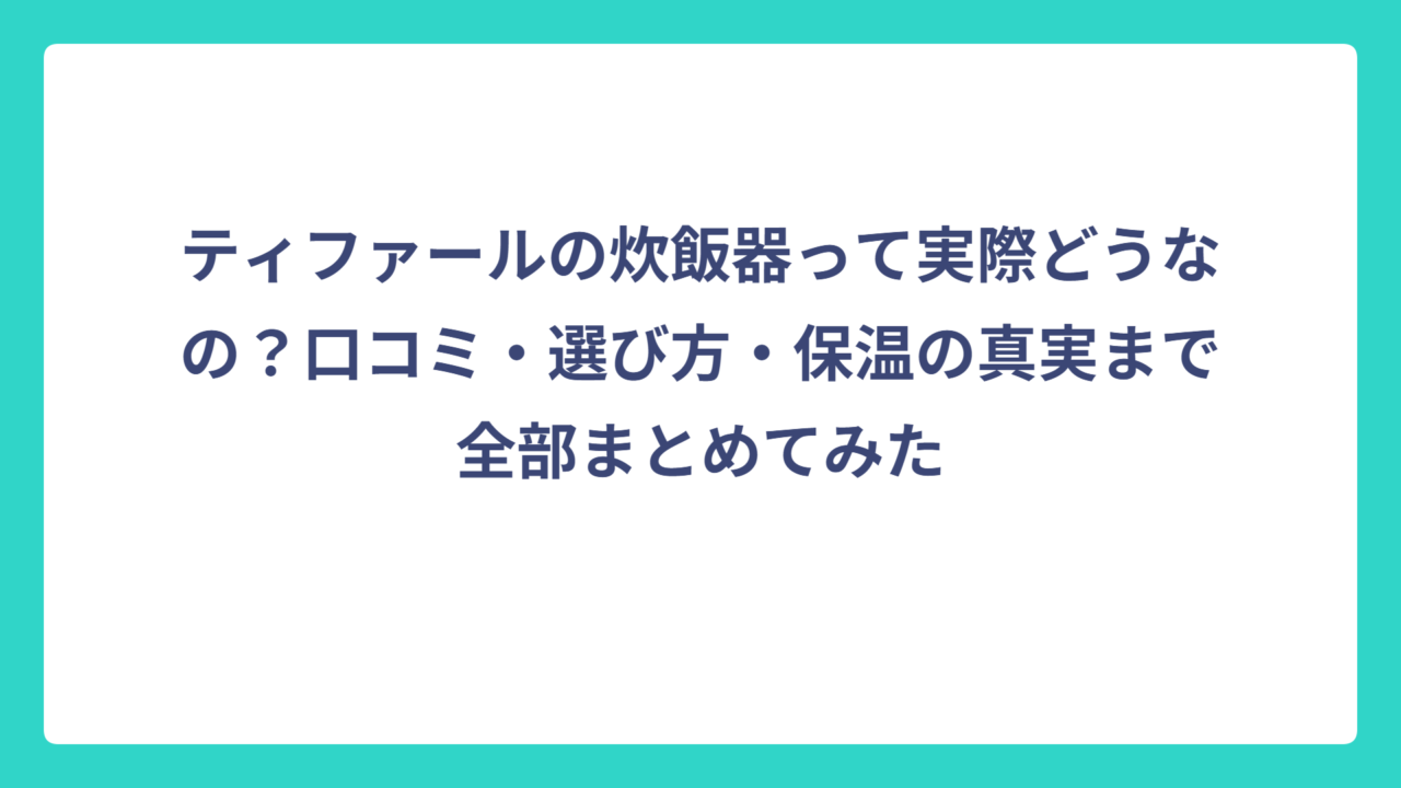 ティファールの炊飯器って実際どうなの？口コミ・選び方・保温の真実まで全部まとめてみた