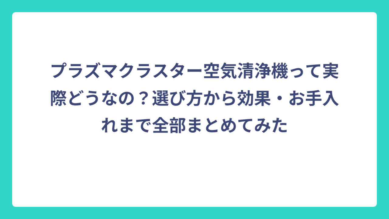 プラズマクラスター空気清浄機って実際どうなの？選び方から効果・お手入れまで全部まとめてみた