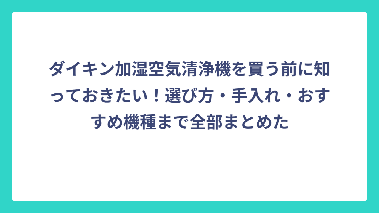 ダイキン加湿空気清浄機を買う前に知っておきたい！選び方・手入れ・おすすめ機種まで全部まとめた