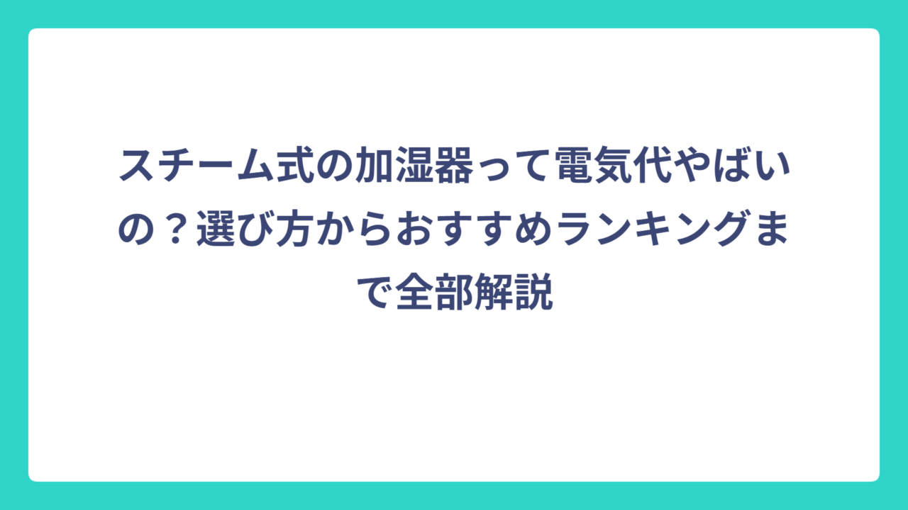 スチーム式の加湿器って電気代やばいの？選び方からおすすめランキングまで全部解説