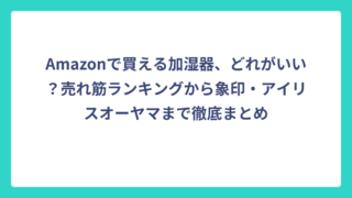 Amazonで買える加湿器、どれがいい？売れ筋ランキングから象印・アイリスオーヤマまで徹底まとめ
