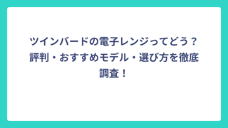 ツインバードの電子レンジってどう？評判・おすすめモデル・選び方を徹底調査！