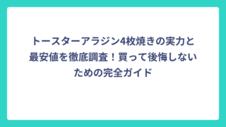 トースターアラジン4枚焼きの実力と最安値を徹底調査！買って後悔しないための完全ガイド