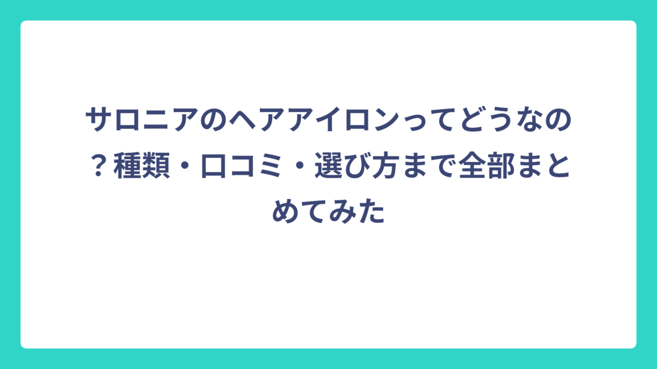 サロニアのヘアアイロンってどうなの？種類・口コミ・選び方まで全部まとめてみた