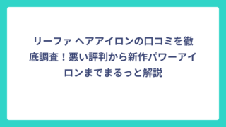 リーファ ヘアアイロンの口コミを徹底調査！悪い評判から新作パワーアイロンまでまるっと解説