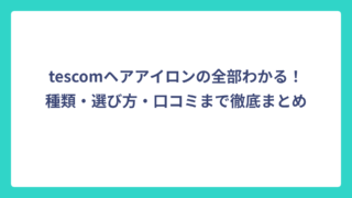 tescomヘアアイロンの全部わかる！種類・選び方・口コミまで徹底まとめ