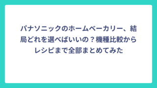 パナソニックのホームベーカリー、結局どれを選べばいいの？機種比較からレシピまで全部まとめてみた