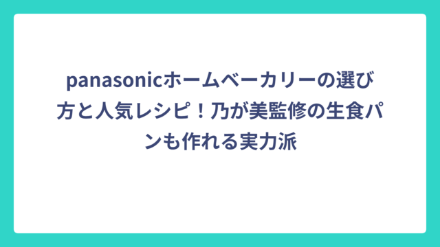 panasonicホームベーカリーの選び方と人気レシピ！乃が美監修の生食パンも作れる実力派