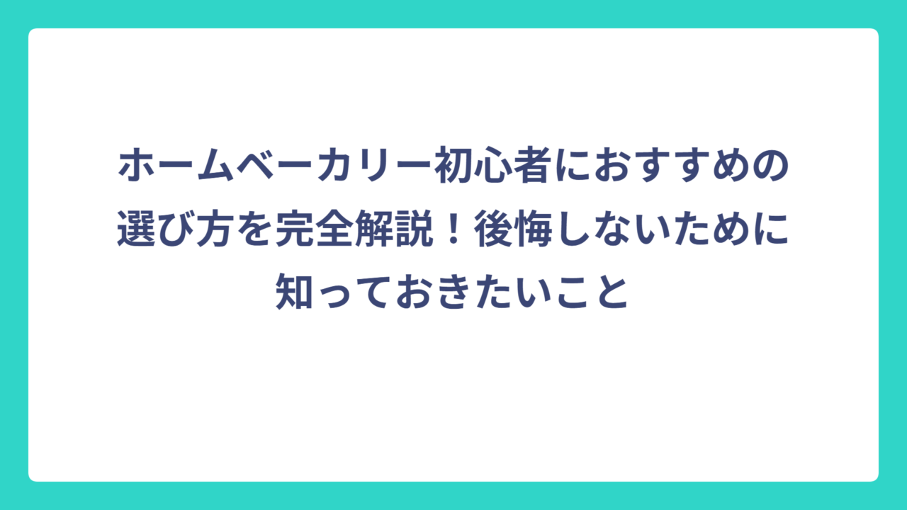 ホームベーカリー初心者におすすめの選び方を完全解説！後悔しないために知っておきたいこと