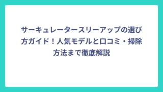 サーキュレータースリーアップの選び方ガイド！人気モデルと口コミ・掃除方法まで徹底解説